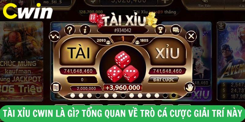Tổng quan về tài xỉu Cwin là gì? 