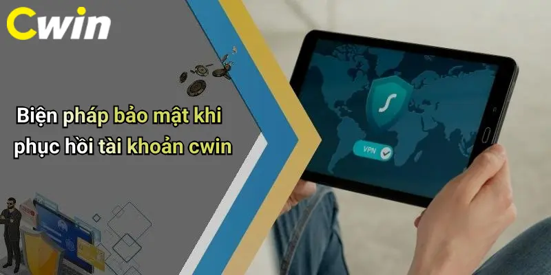 Biện pháp bảo mật khi phục hồi tài khoản cwin