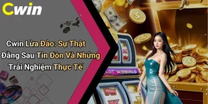 Cwin Lừa Đảo: Sự Thật Đằng Sau Tin Đồn Và Những Trải Nghiệm Thực Tế