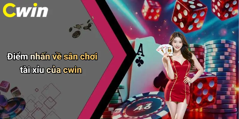 Điểm nhấn về sân chơi tài xỉu của cwin