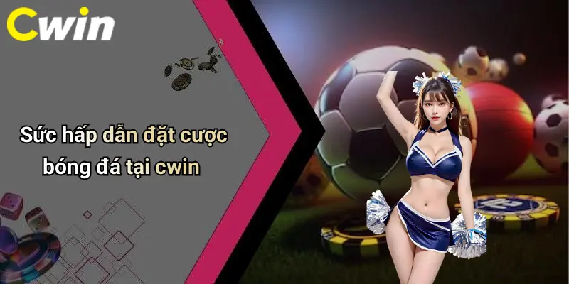 Sức hấp dẫn đặt cược bóng đá tại cwin