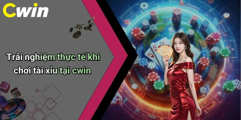 Trải nghiệm thực tế khi chơi tài xỉu tại cwin