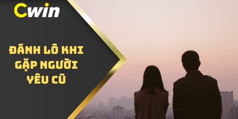 Đánh lô khi gặp người yêu cũ